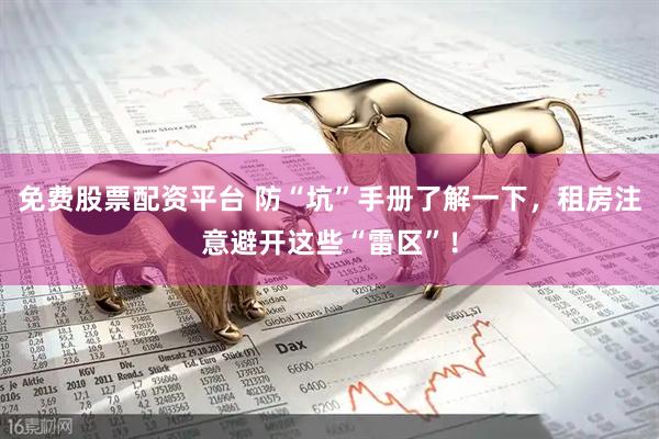 免费股票配资平台 防“坑”手册了解一下，租房注意避开这些“雷区”！
