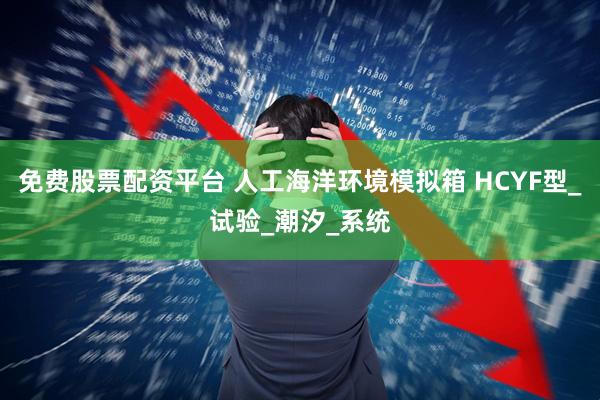 免费股票配资平台 人工海洋环境模拟箱 HCYF型_试验_潮汐_系统